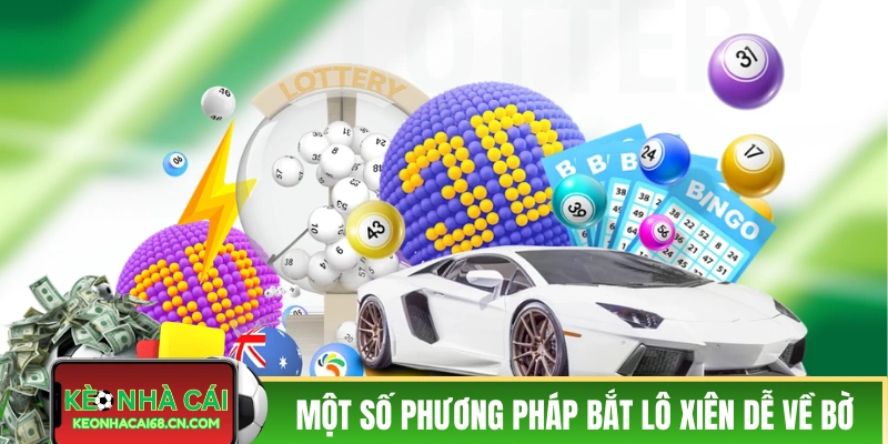 Lô Xiên Ăn Bao Nhiêu? Cách Đánh Số Có Tiềm Năng Đổi Đời Cao 4 Một số phương pháp bắt lô xiên dễ về bờ